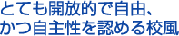 とても開放的で自由、かつ自主性を認める校風