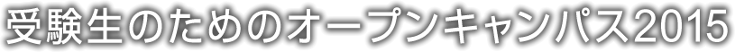 受験生のためのオープンキャンパス2015